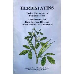 Herbistatins : Herbal Alternatives to Synthetic Statins, Edible Herbs That Raise the Good HDL and Lower the Bad LDL Cholesterol. James A. Duke with Judith L. Snyder. Illustrated by Peggy K. Duke. 2013. Herbistatins : Herbal Alternatives to Synthetic Statins, Edible Herbs That Raise the Good HDL and Lower the Bad LDL Cholesterol. James A. Duke with Judith L. Snyder. Illustrated by Peggy K. Duke. 2013.
