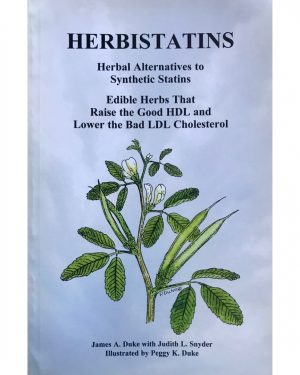 Herbistatins : Herbal Alternatives to Synthetic Statins, Edible Herbs That Raise the Good HDL and Lower the Bad LDL Cholesterol. James A. Duke with Judith L. Snyder. Illustrated by Peggy K. Duke. 2013.